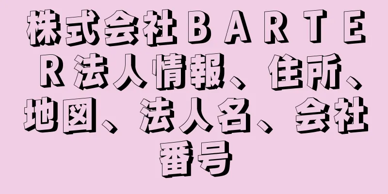 株式会社ＢＡＲＴＥＲ法人情報、住所、地図、法人名、会社番号