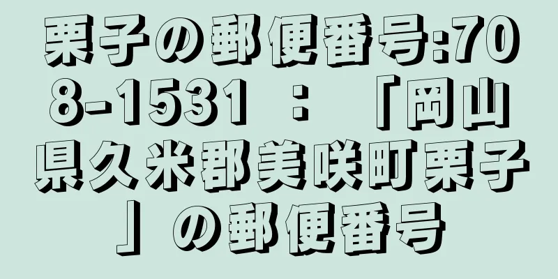 栗子の郵便番号:708-1531 ： 「岡山県久米郡美咲町栗子」の郵便番号