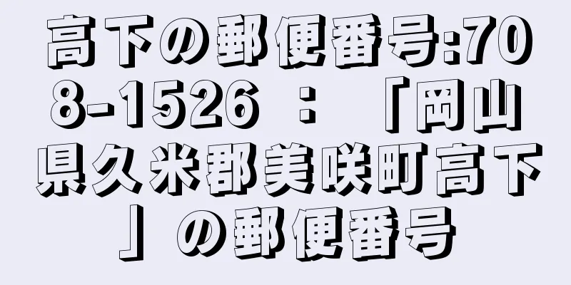 高下の郵便番号:708-1526 ： 「岡山県久米郡美咲町高下」の郵便番号