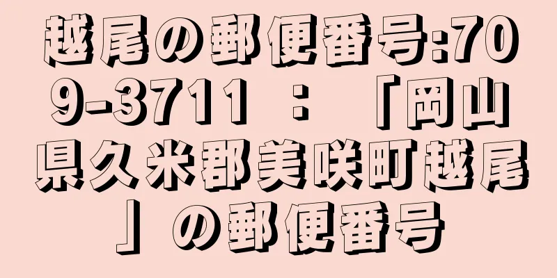 越尾の郵便番号:709-3711 ： 「岡山県久米郡美咲町越尾」の郵便番号