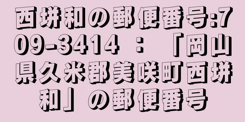 西垪和の郵便番号:709-3414 ： 「岡山県久米郡美咲町西垪和」の郵便番号