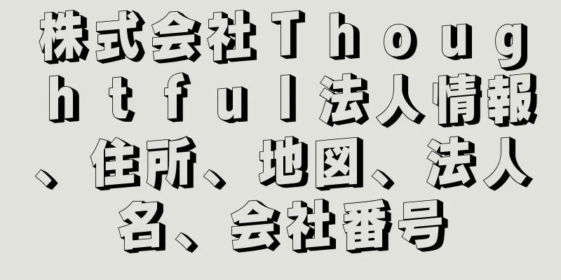 株式会社Ｔｈｏｕｇｈｔｆｕｌ法人情報、住所、地図、法人名、会社番号