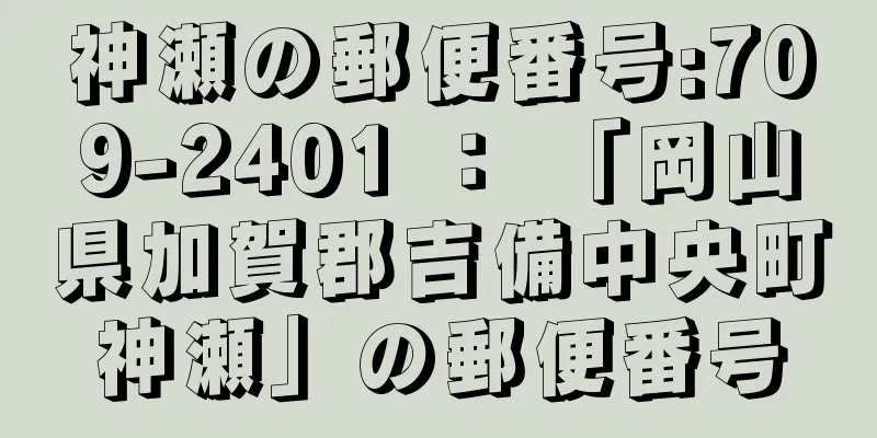 神瀬の郵便番号:709-2401 ： 「岡山県加賀郡吉備中央町神瀬」の郵便番号