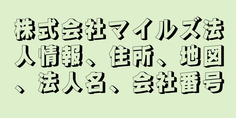 株式会社マイルズ法人情報、住所、地図、法人名、会社番号