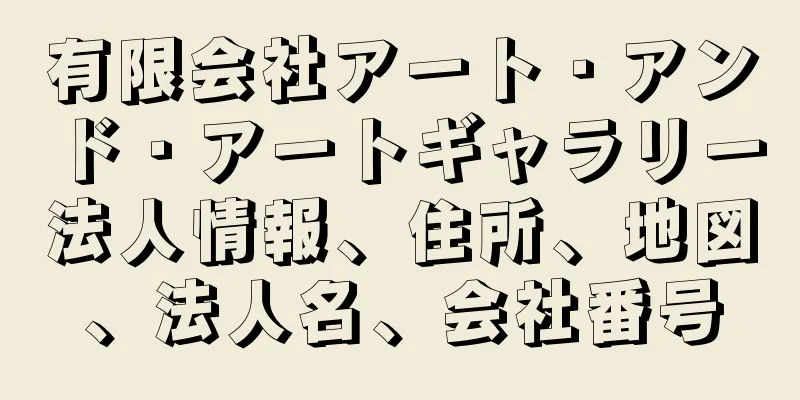 有限会社アート・アンド・アートギャラリー法人情報、住所、地図、法人名、会社番号