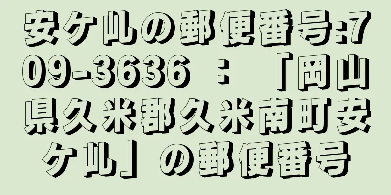 安ケ乢の郵便番号:709-3636 ： 「岡山県久米郡久米南町安ケ乢」の郵便番号