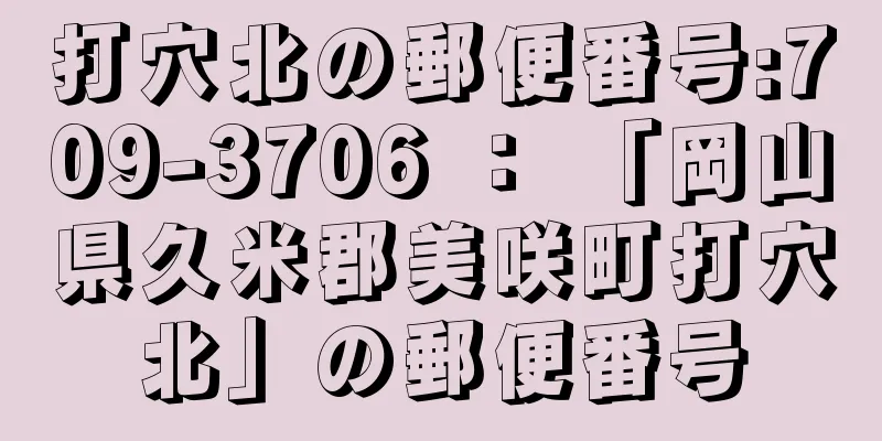 打穴北の郵便番号:709-3706 ： 「岡山県久米郡美咲町打穴北」の郵便番号