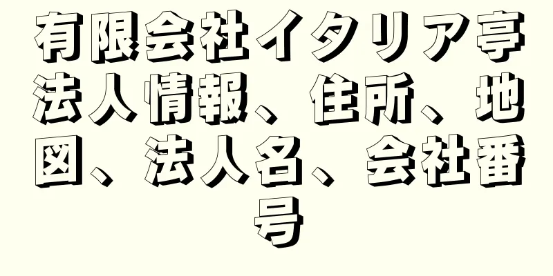 有限会社イタリア亭法人情報、住所、地図、法人名、会社番号