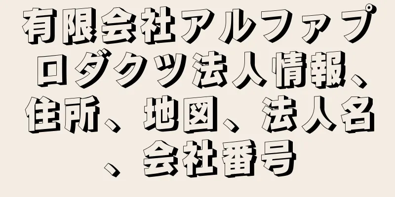有限会社アルファプロダクツ法人情報、住所、地図、法人名、会社番号