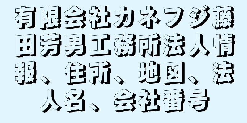 有限会社カネフジ藤田芳男工務所法人情報、住所、地図、法人名、会社番号
