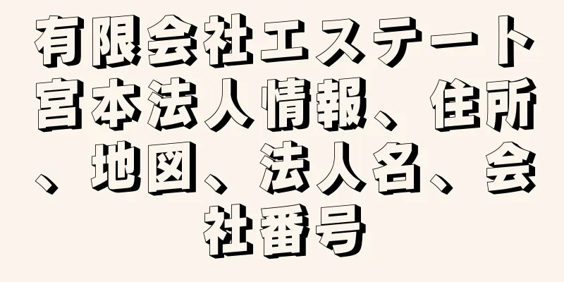 有限会社エステート宮本法人情報、住所、地図、法人名、会社番号