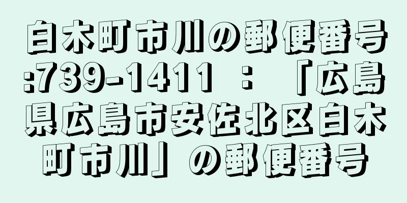 白木町市川の郵便番号:739-1411 ： 「広島県広島市安佐北区白木町市川」の郵便番号