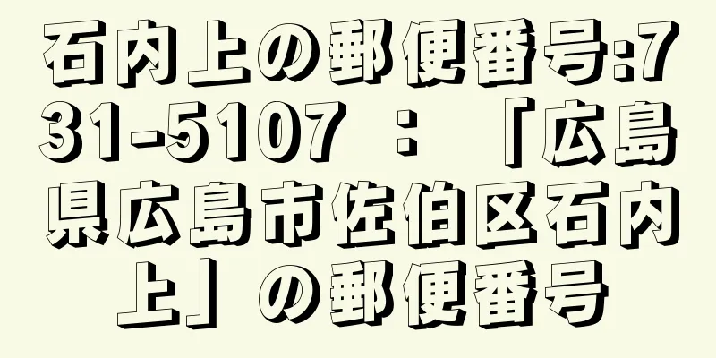 石内上の郵便番号:731-5107 ： 「広島県広島市佐伯区石内上」の郵便番号