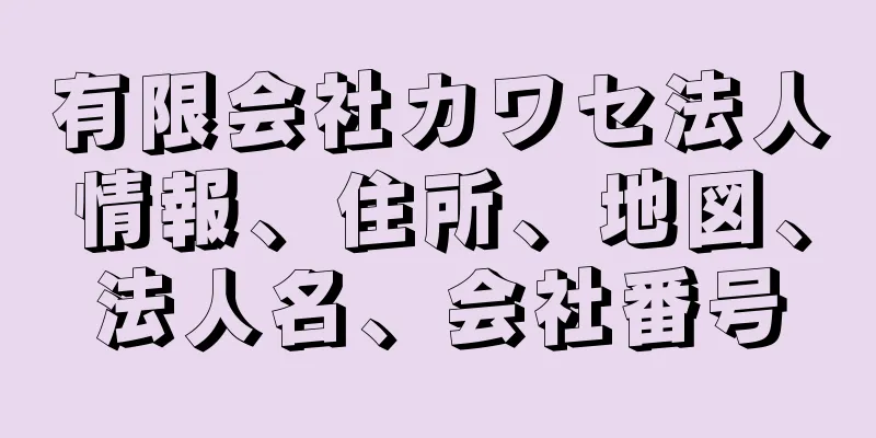 有限会社カワセ法人情報、住所、地図、法人名、会社番号