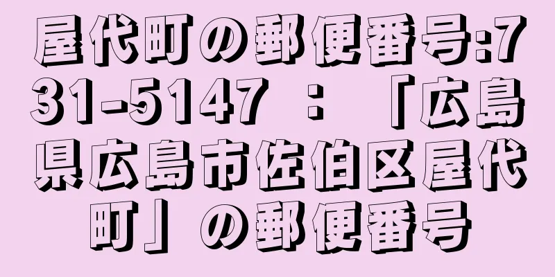 屋代町の郵便番号:731-5147 ： 「広島県広島市佐伯区屋代町」の郵便番号