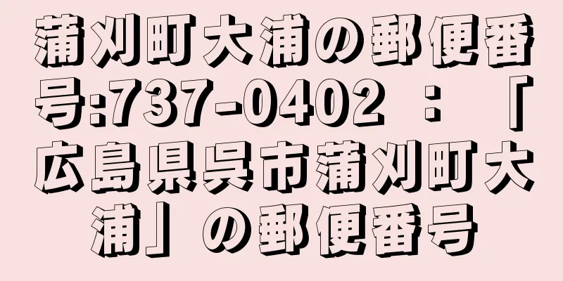 蒲刈町大浦の郵便番号:737-0402 ： 「広島県呉市蒲刈町大浦」の郵便番号