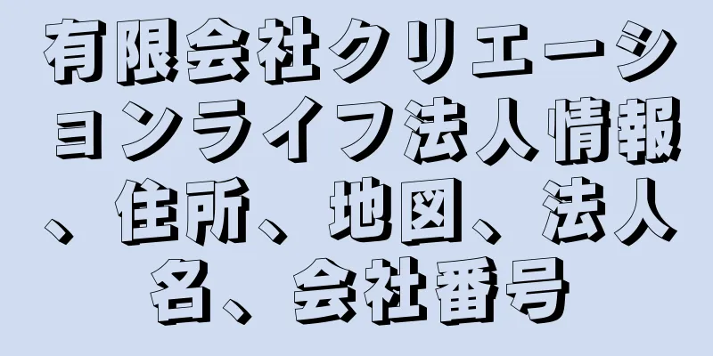 有限会社クリエーションライフ法人情報、住所、地図、法人名、会社番号