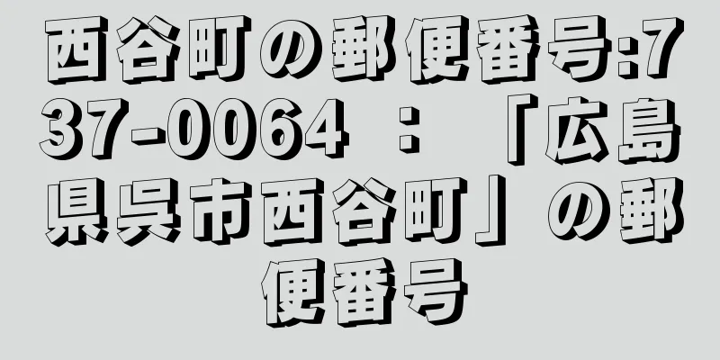 西谷町の郵便番号:737-0064 ： 「広島県呉市西谷町」の郵便番号