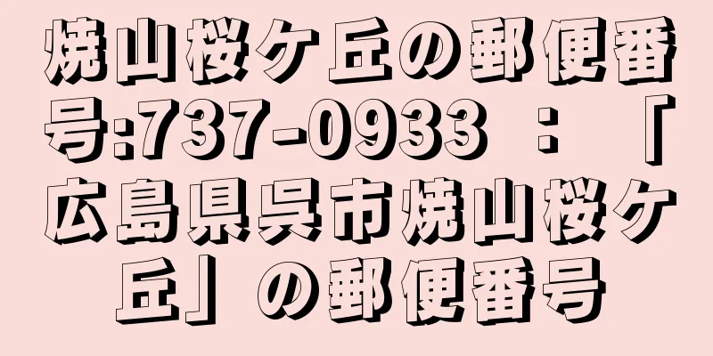 焼山桜ケ丘の郵便番号:737-0933 ： 「広島県呉市焼山桜ケ丘」の郵便番号