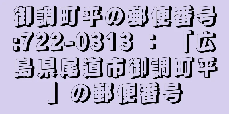 御調町平の郵便番号:722-0313 ： 「広島県尾道市御調町平」の郵便番号