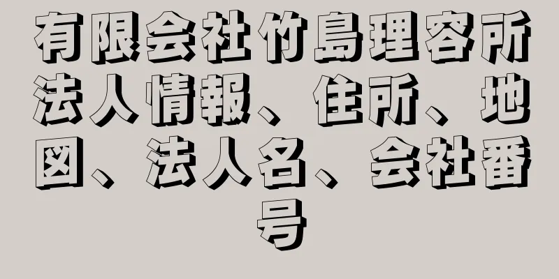 有限会社竹島理容所法人情報、住所、地図、法人名、会社番号