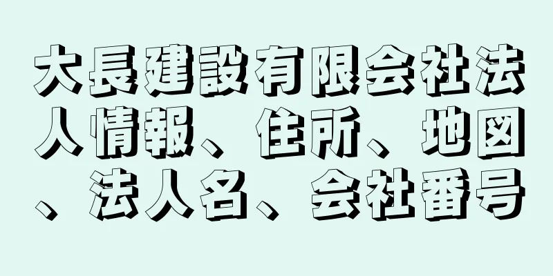 大長建設有限会社法人情報、住所、地図、法人名、会社番号