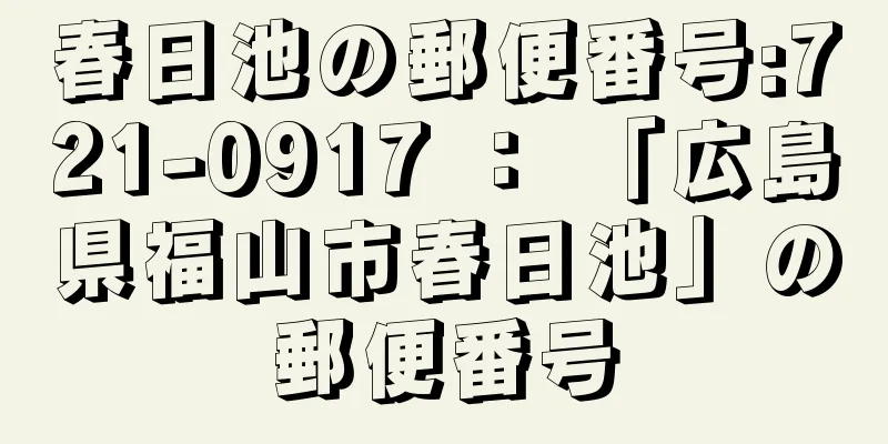 春日池の郵便番号:721-0917 ： 「広島県福山市春日池」の郵便番号