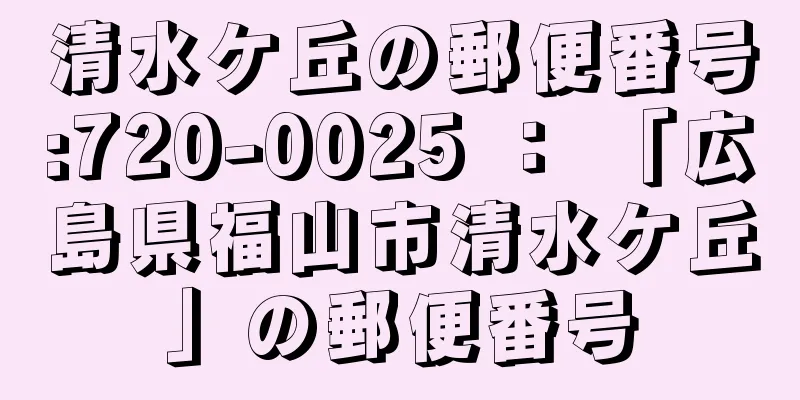 清水ケ丘の郵便番号:720-0025 ： 「広島県福山市清水ケ丘」の郵便番号