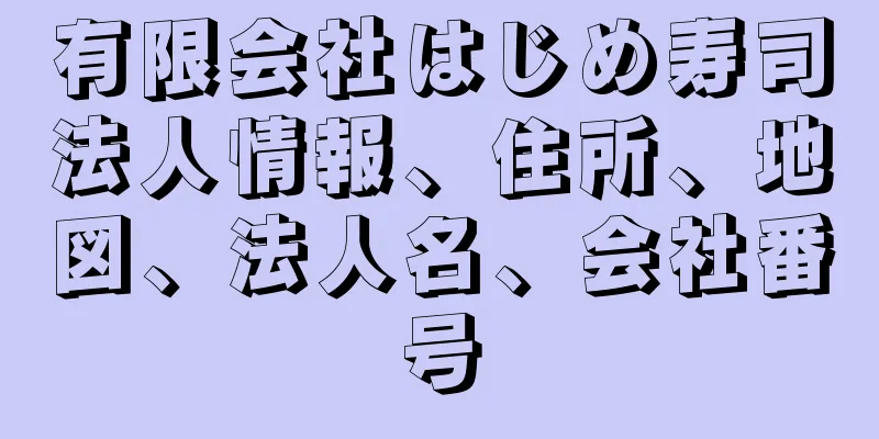 有限会社はじめ寿司法人情報、住所、地図、法人名、会社番号