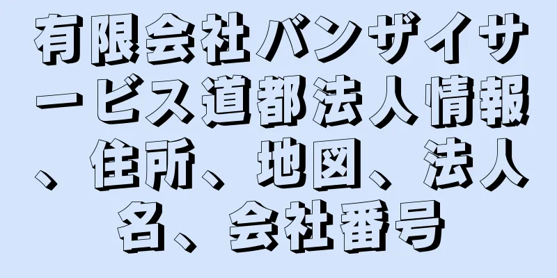 有限会社バンザイサービス道都法人情報、住所、地図、法人名、会社番号