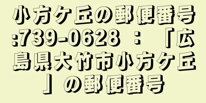 小方ケ丘の郵便番号:739-0628 ： 「広島県大竹市小方ケ丘」の郵便番号