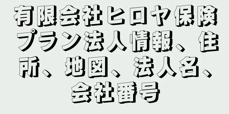 有限会社ヒロヤ保険プラン法人情報、住所、地図、法人名、会社番号