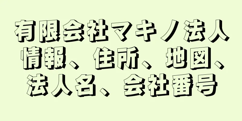 有限会社マキノ法人情報、住所、地図、法人名、会社番号