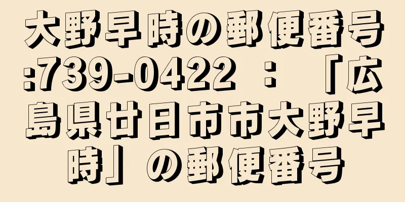 大野早時の郵便番号:739-0422 ： 「広島県廿日市市大野早時」の郵便番号