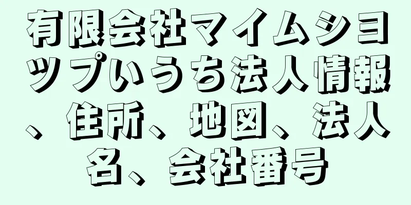 有限会社マイムシヨツプいうち法人情報、住所、地図、法人名、会社番号