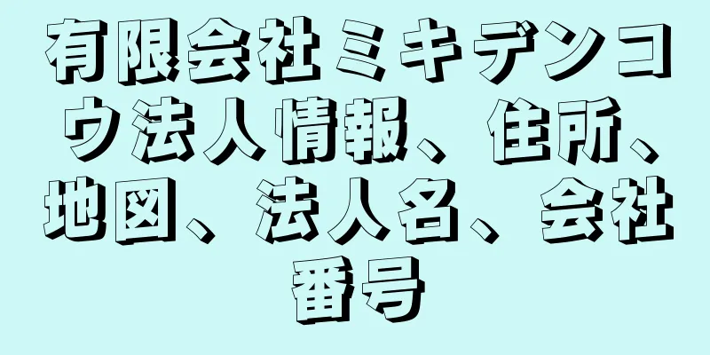 有限会社ミキデンコウ法人情報、住所、地図、法人名、会社番号