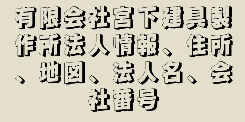 有限会社宮下建具製作所法人情報、住所、地図、法人名、会社番号