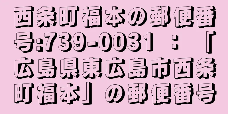 西条町福本の郵便番号:739-0031 ： 「広島県東広島市西条町福本」の郵便番号
