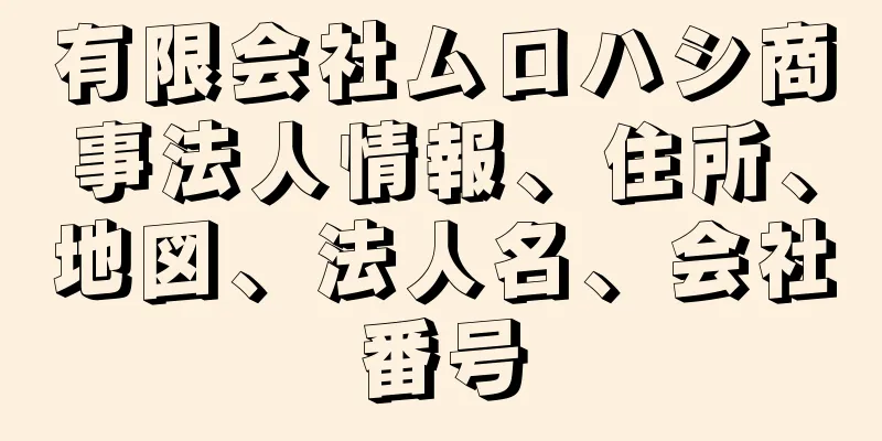 有限会社ムロハシ商事法人情報、住所、地図、法人名、会社番号