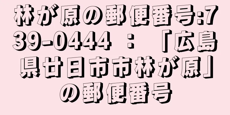 林が原の郵便番号:739-0444 ： 「広島県廿日市市林が原」の郵便番号