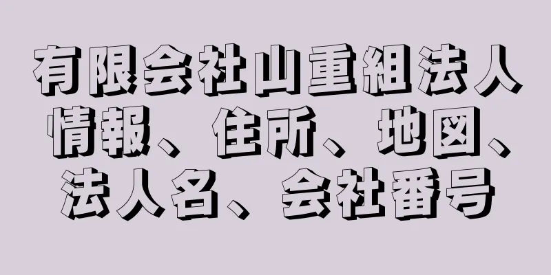 有限会社山重組法人情報、住所、地図、法人名、会社番号
