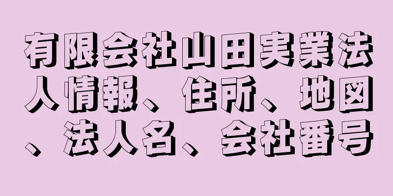 有限会社山田実業法人情報、住所、地図、法人名、会社番号