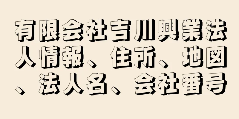 有限会社吉川興業法人情報、住所、地図、法人名、会社番号