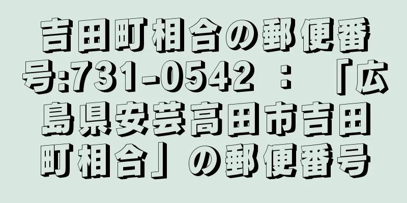 吉田町相合の郵便番号:731-0542 ： 「広島県安芸高田市吉田町相合」の郵便番号