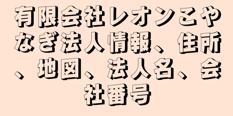 有限会社レオンこやなぎ法人情報、住所、地図、法人名、会社番号