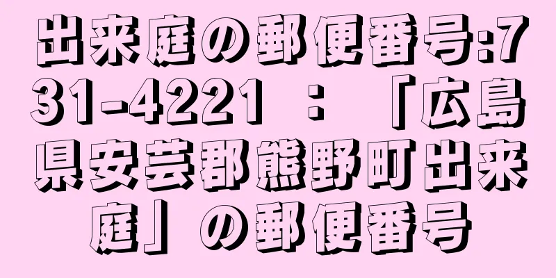 出来庭の郵便番号:731-4221 ： 「広島県安芸郡熊野町出来庭」の郵便番号