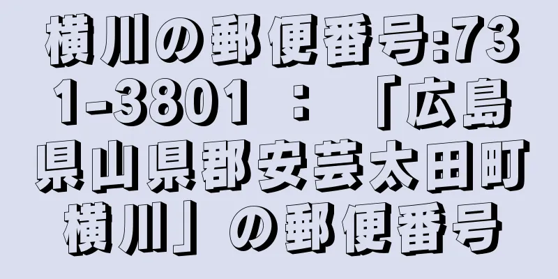 横川の郵便番号:731-3801 ： 「広島県山県郡安芸太田町横川」の郵便番号