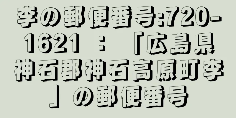 李の郵便番号:720-1621 ： 「広島県神石郡神石高原町李」の郵便番号