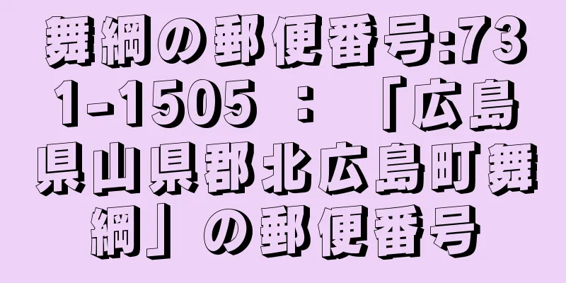 舞綱の郵便番号:731-1505 ： 「広島県山県郡北広島町舞綱」の郵便番号