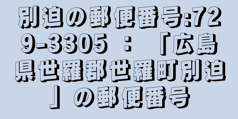 別迫の郵便番号:729-3305 ： 「広島県世羅郡世羅町別迫」の郵便番号